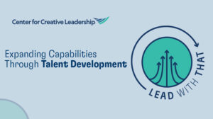 Lead With That CCL Podcast: Expanding Capabilities Through Talent Development