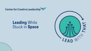 Lead With That: Leading While Stuck in Space - Center for Creative Leadership podcast